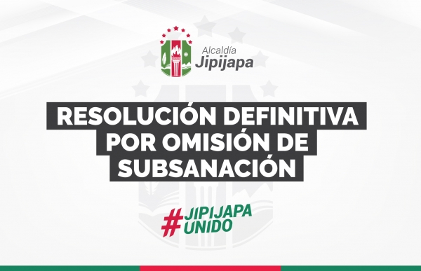 Resolución Definitiva por Omisión de Subsanación