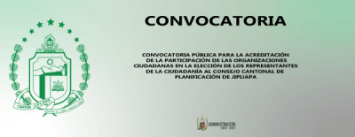 CONVOCATORIA PÚBLICA PARA LA ACREDITACIÓN DE LA PARTICIPACIÓN DE LAS ORGANIZACIONES CIUDADANAS EN LA ELECCIÓN DE LOS REPRESENTANTES DE LA CIUDADANÍA AL CONSEJO CANTONAL DE PLANIFICACIÓN DE JIPIJAPA